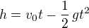 $h = v_0t-\frac12\,gt^2$