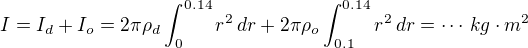 $I = I_d + I_o =2\pi\rho_d \int_{0}^{0.14}r^2\,dr+2\pi\rho_o \int_{0.1}^{0.14}r^2\,dr=\cdots \, kg\cdot m^2$