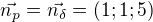 $\vec{n_p} = \vec{n_\delta} = (1; 1; 5)$