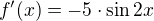 $f'(x)=-5 \cdot \sin{2x}$
