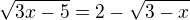 $\sqrt{3x-5}=2-\sqrt{3-x}$
