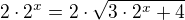 $2\cdot 2^{x}=2\cdot \sqrt{3\cdot 2^{x}+4}$