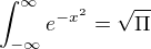 $\int_{-\infty }^{\infty }e^{-x^{2}}=\sqrt{\Pi }$