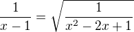 $\frac{1}{x-1}=\sqrt{\frac{1}{x^{2}-2x+1}}$
