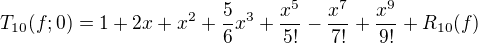 $T_{10}(f;0)=1+2x+x^2 + \frac 56 x^3+\frac{x^5}{5!}-\frac{x^7}{7!}+\frac{x^9}{9!}+ R_{10}(f)$