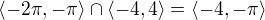 $\langle-2\pi,-\pi\rangle\cap\langle-4,4\rangle=\langle-4,-\pi\rangle$