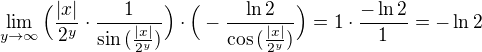 $\lim_{y \to \infty} \Big(\frac{|x|}{2^y}\cdot\frac{1}{\sin{(\frac{|x|}{2^y})}}\Big)\cdot\Big(-\frac{\ln{2}}{\cos{(\frac{|x|}{2^y})}}\Big)=1\cdot\frac{-\ln{2}}{1}=-\ln{2}$