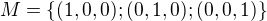 $M = \{(1,0,0);(0,1,0);(0,0,1)\}$