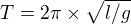 $T= 2\pi �\sqrt{l/g}$