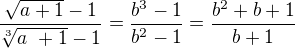 $\frac{\sqrt{a +1} - 1}{\sqrt[3]{a� + 1} - 1}=\frac{b^3-1}{b^2-1}=\frac{b^2+b+1}{b+1}$