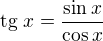 $\text{tg }x=\frac{\sin x}{\cos x}$