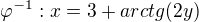 $\varphi^{-1}:x=3+arctg(2y)$