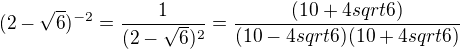 $(2-\sqrt6)^{-2}=\frac{1}{(2-\sqrt6)^2}=\frac{(10+4sqrt{6})}{(10-4sqrt{6})(10+4sqrt{6})}$