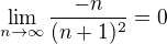 $\lim_{n\to\infty }\frac{-n}{(n+1)^2}=0$