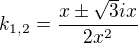$k_{1,2}=\frac{x\pm\sqrt{3} ix}{2x^{2}}$