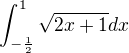 $\int_{-\frac{1}{2}}^{1}\sqrt{2x+1}dx$