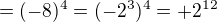 $=(-8)^{4}=(-2^{3})^{4}=+2^{12}$
