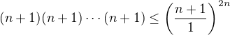 $(n+1)(n+1) \dotsm (n+1) \le \left(\dfrac{n+1}{1}\right)^{2n}$