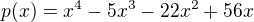 $p(x) = x^{4}-5x^{3}-22x^{2}+56x$