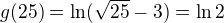 $g(25)=\ln (\sqrt{25}-3)=\ln2$