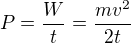 $P=\frac{W}{t}=\frac{mv^{2}}{2t}$