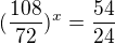 $(\frac{108}{72})^{x}=\frac{54}{24}$