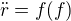 $ \ddot{r} = f(f)$