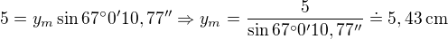 $5=y_m\sin67^\circ0'10,77''\Rightarrow y_m=\frac{5}{\sin67^\circ0'10,77''}\doteq5,43\:\text{cm}$