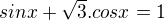$sin x + \sqrt{3}.cos x = 1$