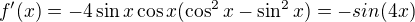 $f^{\prime}(x)=-4\sin x \cos x(\cos^2x-\sin ^2 x)=-sin(4x)$