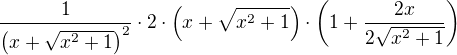 $\frac1{\left(x+\sqrt{x^2+1}\right)^2}\cdot2\cdot\left(x+\sqrt{x^2+1}\right)\cdot\left(1+\frac{2x}{2\sqrt{x^2+1}}\right)$