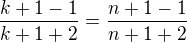 $\frac{k+1-1}{k+1+2}=\frac{n+1-1}{n+1+2}$