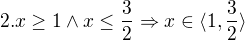 $2.x\ge1\wedge x \le \frac{3}{2}\Rightarrow x\in \langle1,\frac{3}{2}\rangle$
