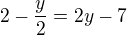 $2-\frac {y}{2}=2y - 7$