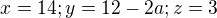 $ x = 14;y= 12 - 2a; z = 3$