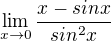 $\lim_{x\to0}\frac{x-sinx}{sin^{2}x}$