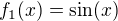 $f_1(x) =\sin(x)$