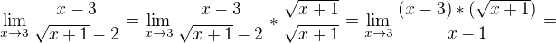 $\lim_{x\to3} \frac{x-3}{\sqrt{x+1}-2}=\lim_{x\to3} \frac{x-3}{\sqrt{x+1}-2} *\frac{\sqrt{x+1}}{\sqrt{x+1}}=\lim_{x\to3} \frac{(x-3)*(\sqrt{x+1})}{x-1}=$