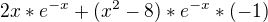 $2x * e^{-x} + (x^{2} - 8) * e^{-x} * (-1)$