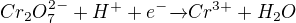 $Cr_{2}O_{7}^{2-}+H^{+}+e^{-}\overrightarrow{}Cr^{3+}+H_{2}O$