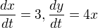 $\frac{dx}{dt}=3, \frac{dy}{dt}=4x$