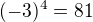 $(-3)^4 = 81$