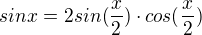 $sinx = 2sin(\frac{x}{2})\cdot cos(\frac{x}{2})$