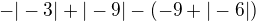$-|-3|+|-9|-(-9+|-6|)$