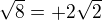 $\sqrt{8}=+2\sqrt{2}$