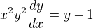 $x^2y^2\frac{dy}{dx}=y-1$