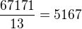 $\frac{67171}{13}=5167$