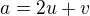 $a=2u+v$