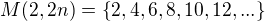 $M(2,2n)=\{2,4,6,8,10,12,...\}$