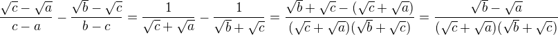$\frac{\sqrt{c} - \sqrt{a}}{c - a} - \frac{\sqrt{b} - \sqrt{c}}{b - c} = \frac{1}{\sqrt{c} + \sqrt{a}} - \frac{1}{\sqrt{b} + \sqrt{c}} = \frac{\sqrt{b} + \sqrt{c}-(\sqrt{c} + \sqrt{a})}{(\sqrt{c} + \sqrt{a})(\sqrt{b} + \sqrt{c})} = \frac{\sqrt{b} - \sqrt{a}}{(\sqrt{c} + \sqrt{a})(\sqrt{b} + \sqrt{c})}$